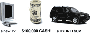 a new TV, $100,000 Cash, a Hyrbid SUV!